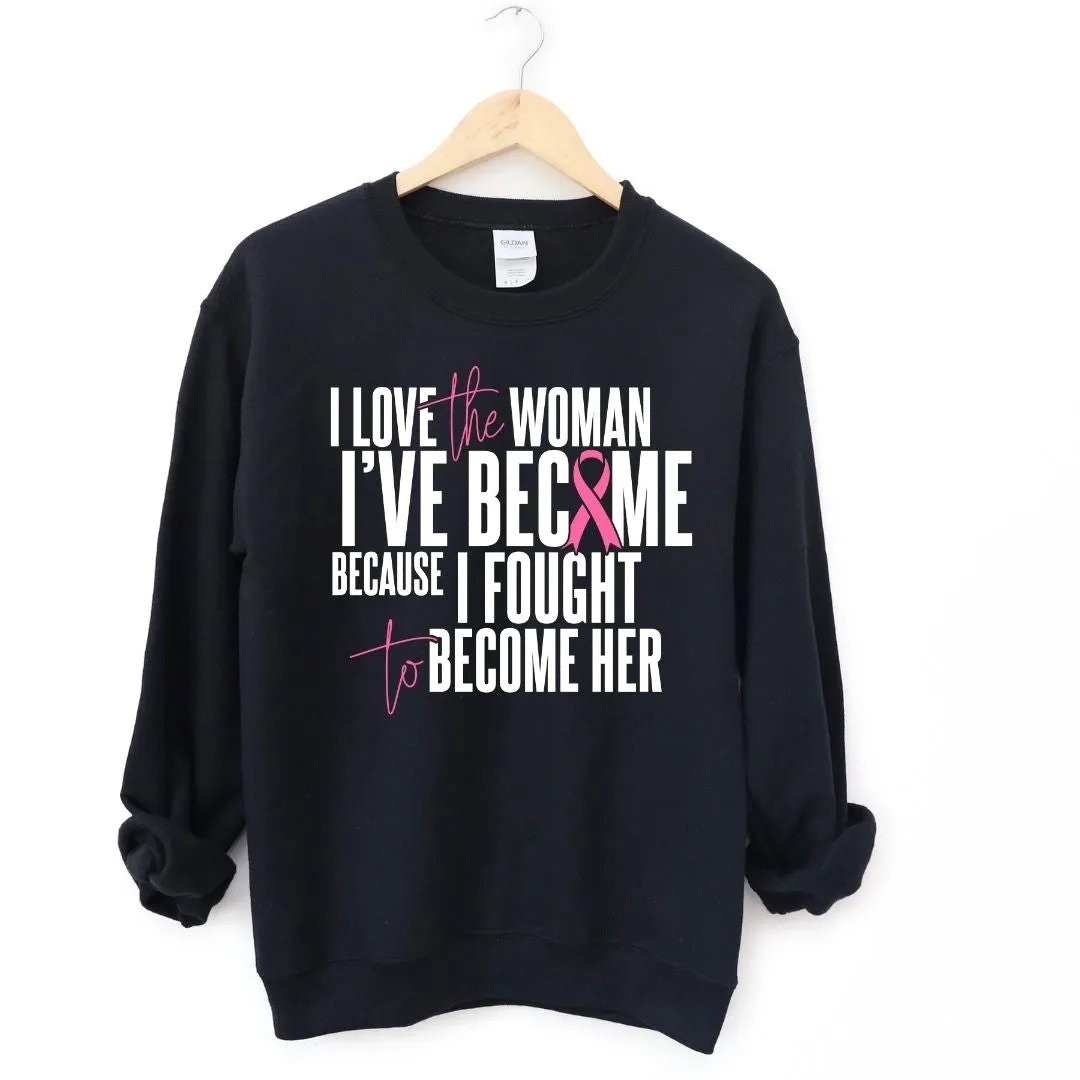 I Love The Women I've Become Breast Cancer Awareness Sweatshirt